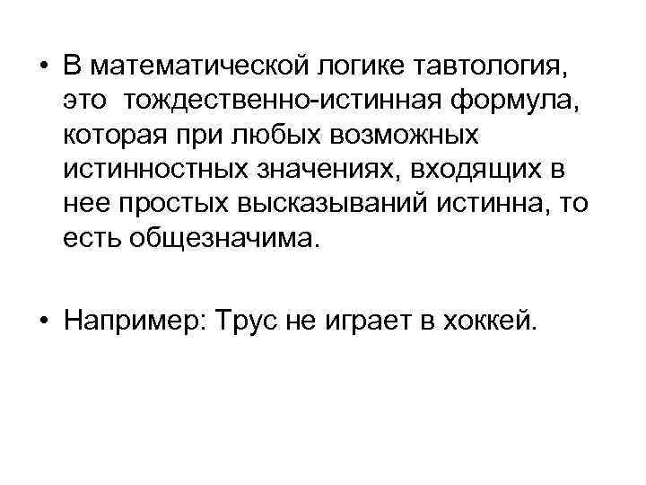  • В математической логике тавтология, это тождественно-истинная формула, которая при любых возможных истинностных