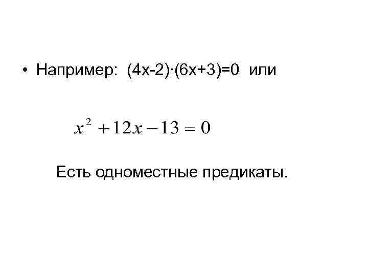  • Например: (4 x-2)∙(6 x+3)=0 или Есть одноместные предикаты. 