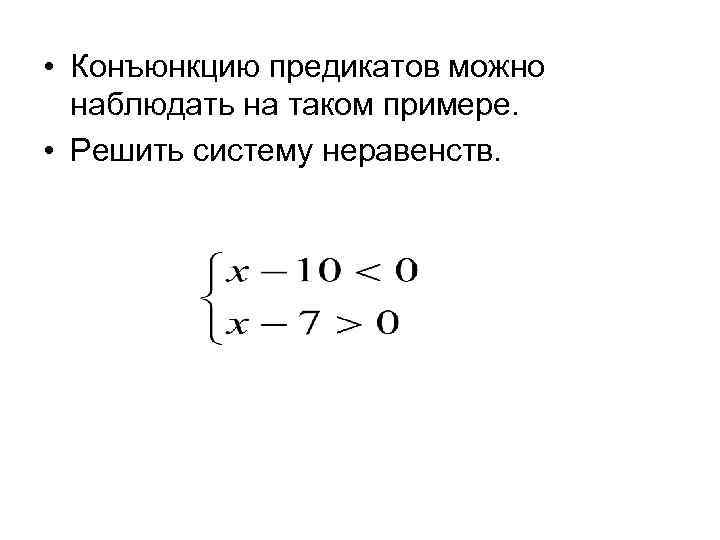  • Конъюнкцию предикатов можно наблюдать на таком примере. • Решить систему неравенств. 