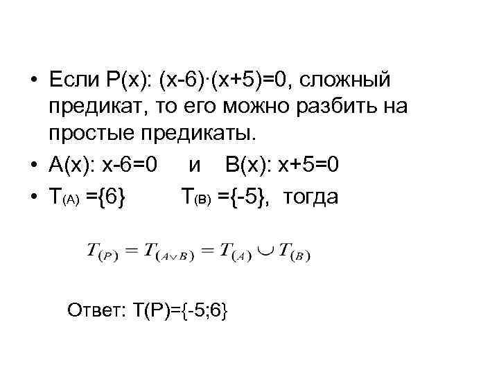  • Если Р(х): (х-6)∙(х+5)=0, сложный предикат, то его можно разбить на простые предикаты.