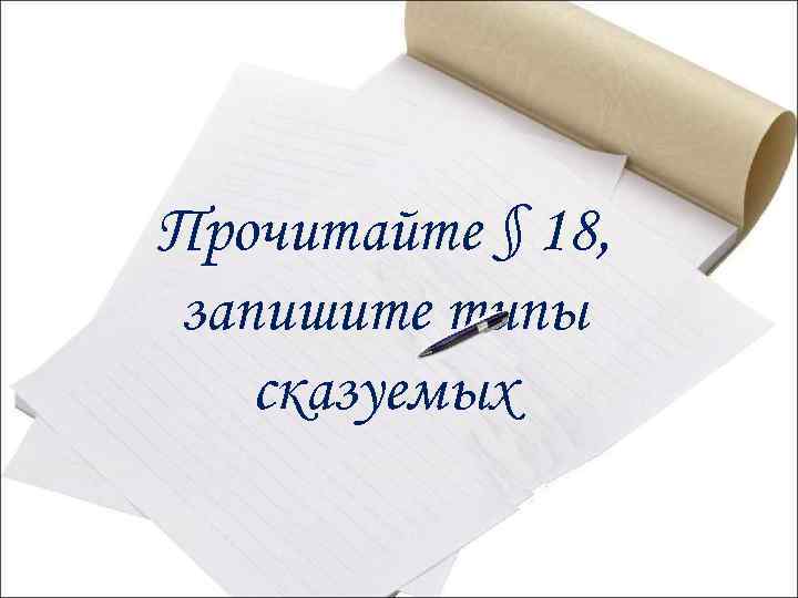 Прочитайте § 18, запишите типы сказуемых 