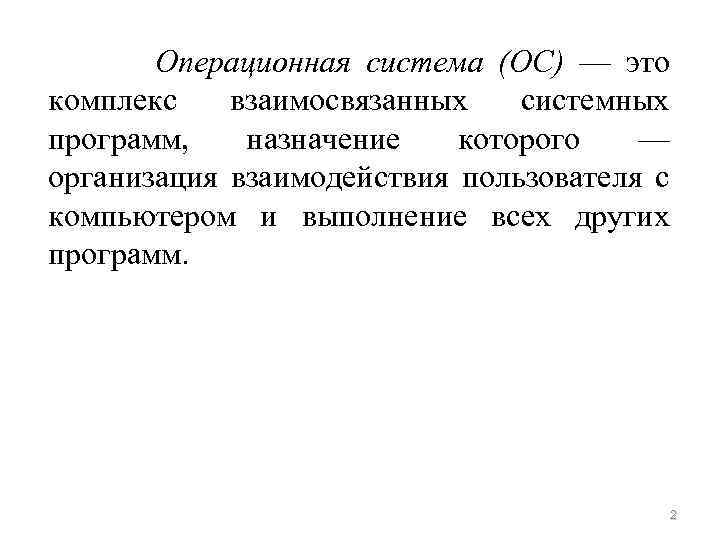  Операционная система (ОС) — это комплекс взаимосвязанных системных программ, назначение которого — организация