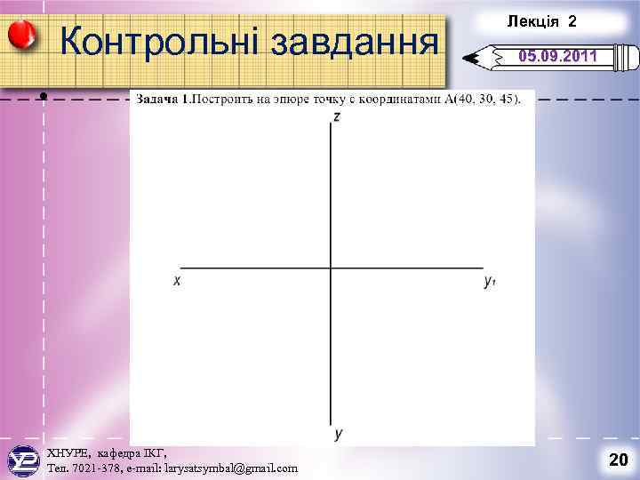 Контрольні завдання Лекція 2 05. 09. 2011 • ХНУРЕ, кафедра ІКГ, Тел. 7021 -378,