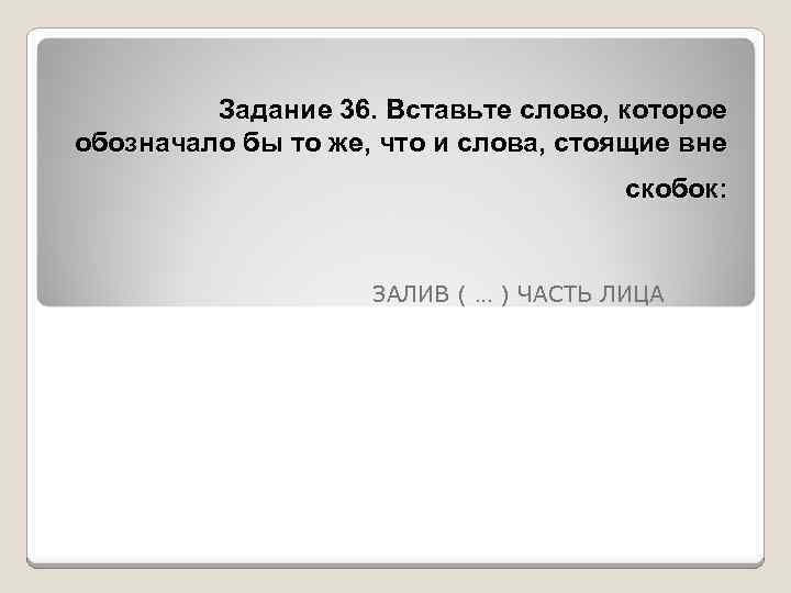 Задание 36. Вставьте слово, которое обозначало бы то же, что и слова, стоящие вне