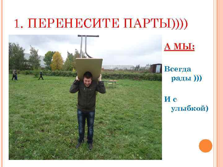 1. ПЕРЕНЕСИТЕ ПАРТЫ)))) А МЫ: Всегда рады ))) Ис улыбкой) 