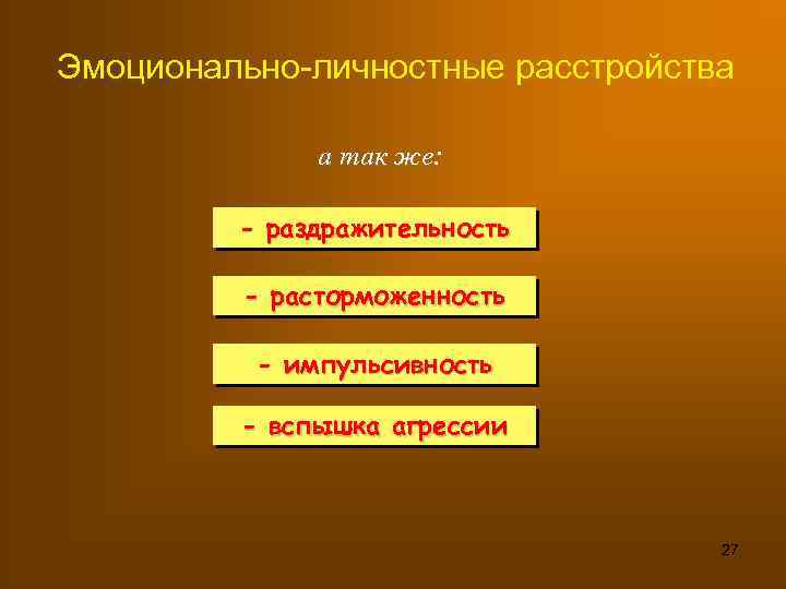 Эмоционально-личностные расстройства а так же: - раздражительность - расторможенность - импульсивность - вспышка агрессии