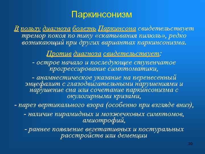 Паркинсонизм В пользу диагноза болезнь Паркинсона свидетельствует тремор покоя по типу «скатывания пилюль» ,