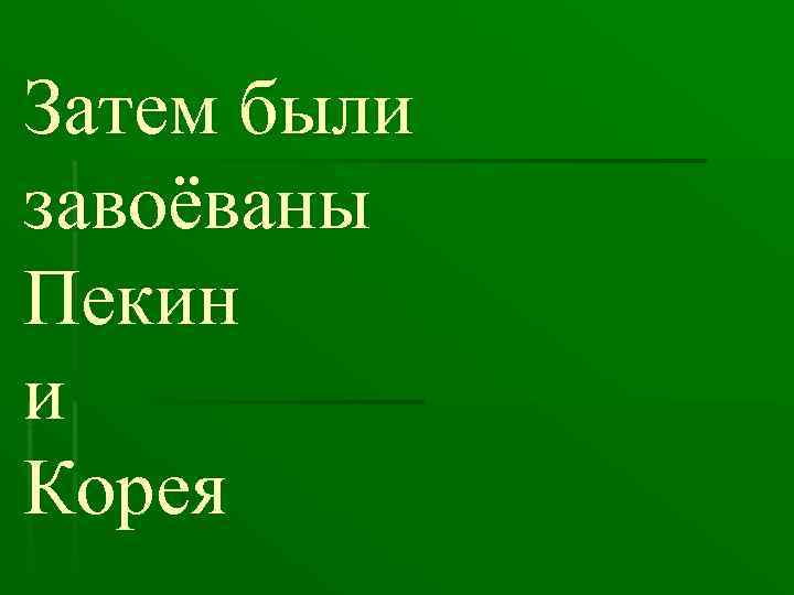 Затем были завоёваны Пекин и Корея 