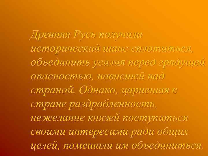 Древняя Русь получила исторический шанс сплотиться, объединить усилия перед грядущей опасностью, нависшей над страной.