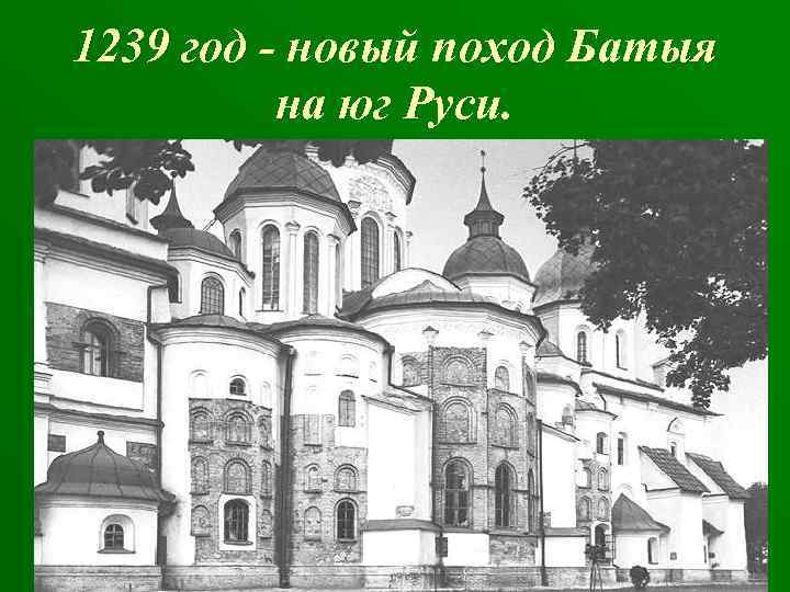 1239 год - новый поход Батыя на юг Руси. 