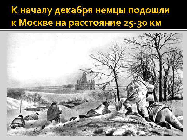 К началу декабря немцы подошли к Москве на расстояние 25 -30 км 