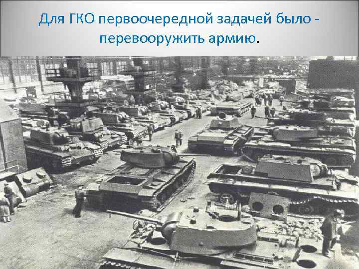 Для ГКО первоочередной задачей было перевооружить армию. 