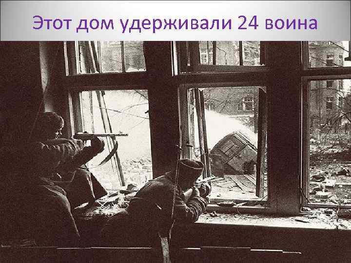 Этот дом удерживали 24 воина 