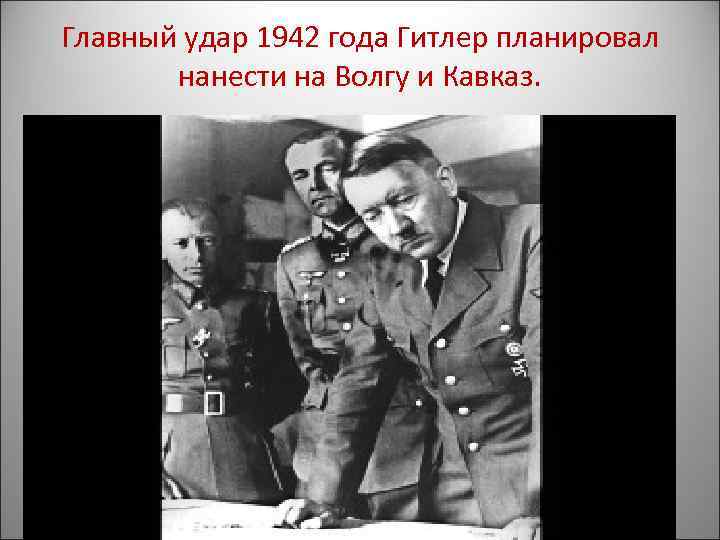 Главный удар 1942 года Гитлер планировал нанести на Волгу и Кавказ. 