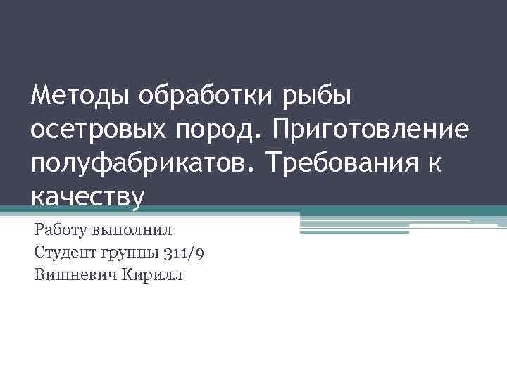 Методы обработки рыбы осетровых пород. Приготовление полуфабрикатов. Требования к качеству Работу выполнил Студент группы