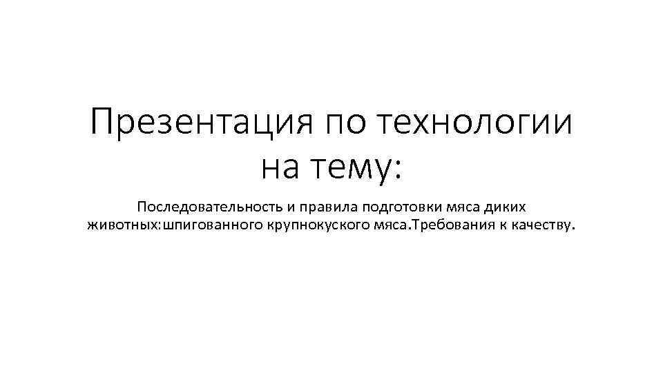 Презентация по технологии на тему: Последовательность и правила подготовки мяса диких животных: шпигованного крупнокуского