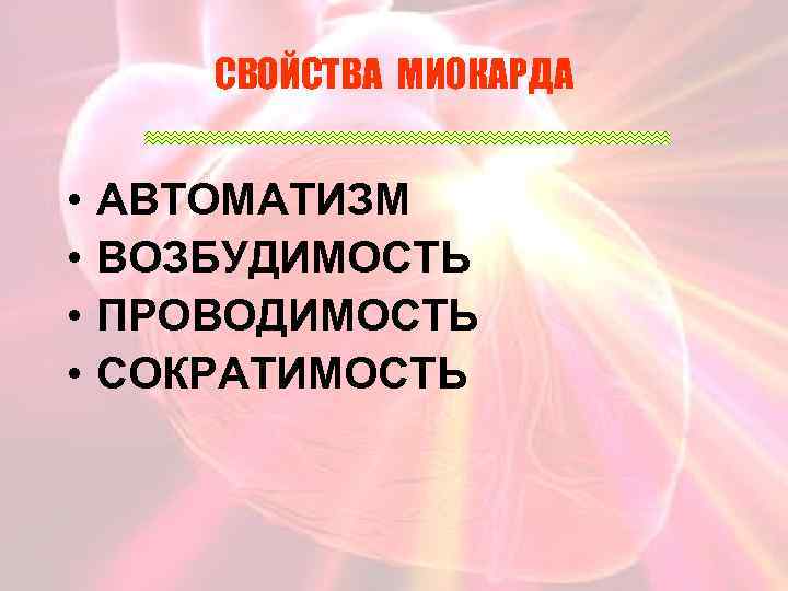 СВОЙСТВА МИОКАРДА • • АВТОМАТИЗМ ВОЗБУДИМОСТЬ ПРОВОДИМОСТЬ СОКРАТИМОСТЬ 