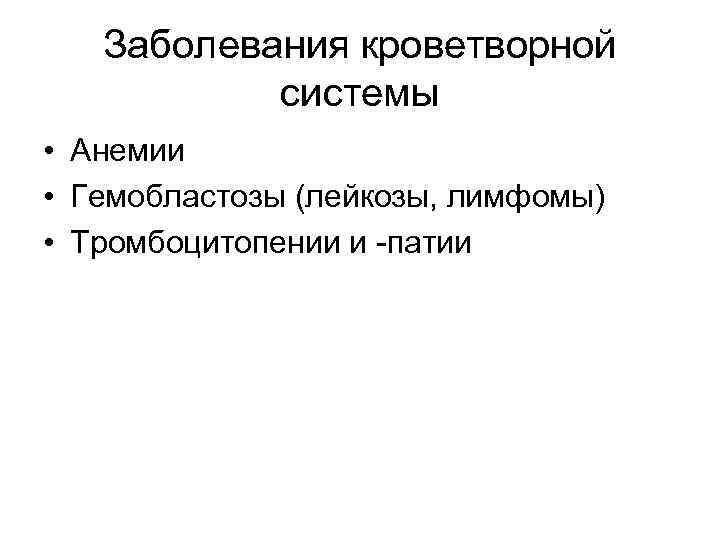 Заболевания кроветворной системы • Анемии • Гемобластозы (лейкозы, лимфомы) • Тромбоцитопении и -патии 