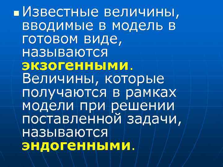 n Известные величины, вводимые в модель в готовом виде, называются экзогенными. Величины, которые получаются