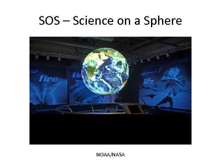 SOS – Science on a Sphere NOAA/NASA 