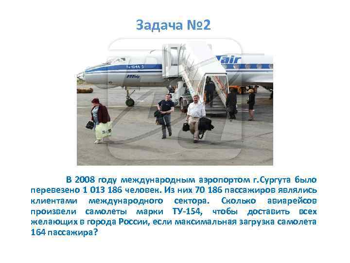 Задача № 2 В 2008 году международным аэропортом г. Сургута было перевезено 1 013
