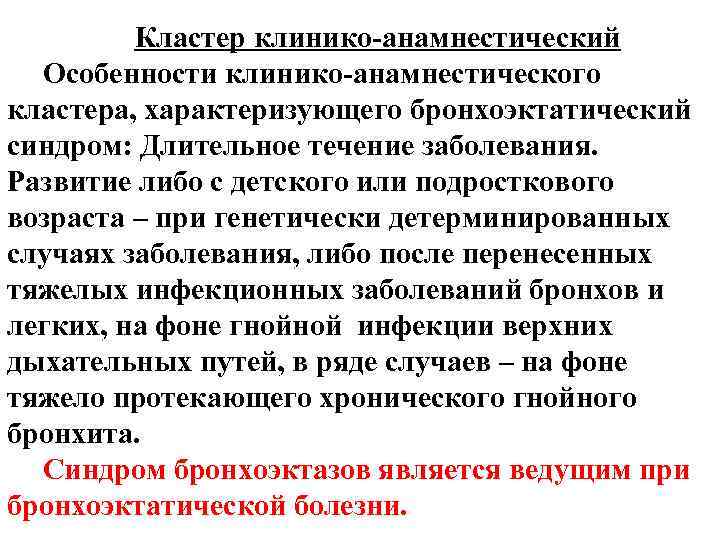 Кластер клинико-анамнестический Особенности клинико-анамнестического кластера, характеризующего бронхоэктатический синдром: Длительное течение заболевания. Развитие либо с