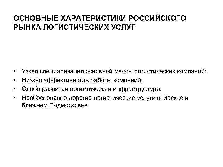 ОСНОВНЫЕ ХАРАТЕРИСТИКИ РОССИЙСКОГО РЫНКА ЛОГИСТИЧЕСКИХ УСЛУГ • • Узкая специализация основной массы логистических компаний;