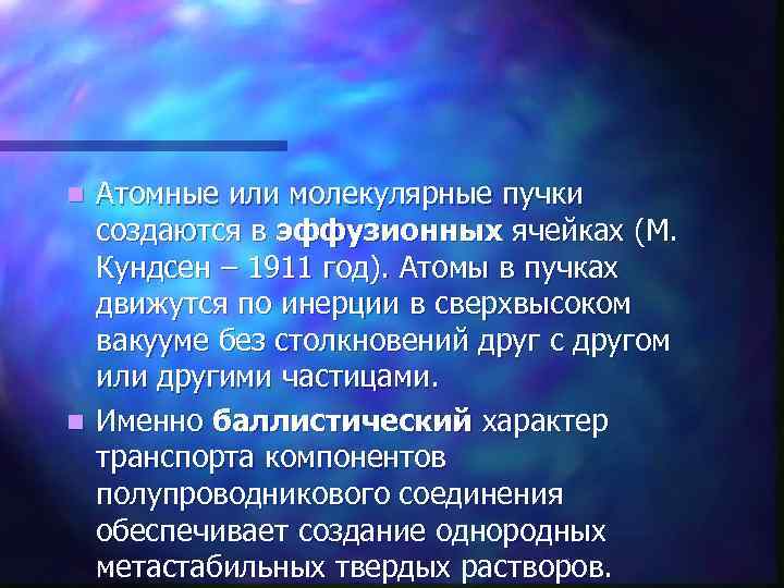 Атомные или молекулярные пучки создаются в эффузионных ячейках (М. Кундсен – 1911 год). Атомы