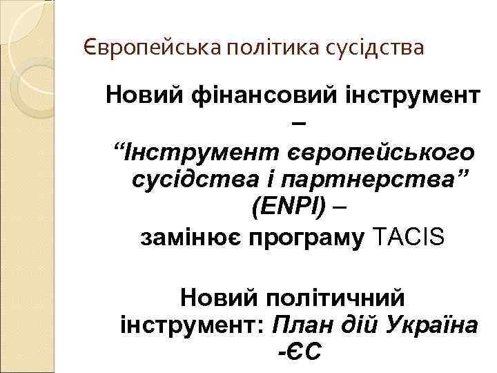 Європейська політика сусідства Новий фінансовий інструмент – “Інструмент європейського сусідства і партнерства” (ENPI) –