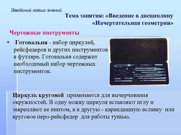 Введение новых знаний Тема занятия: «Введение в дисциплину «Начертательная геометрия» Чертежные инструменты § Готовальня