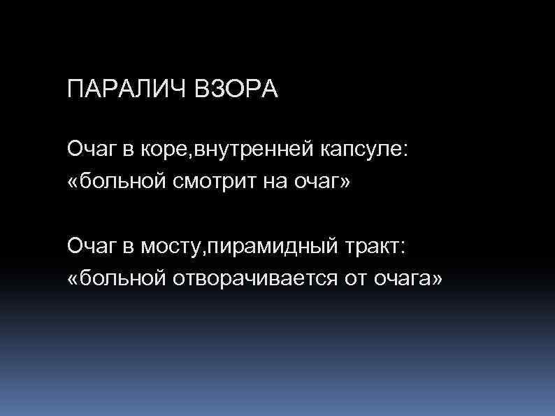 ПАРАЛИЧ ВЗОРА Очаг в коре, внутренней капсуле: «больной смотрит на очаг» Очаг в мосту,