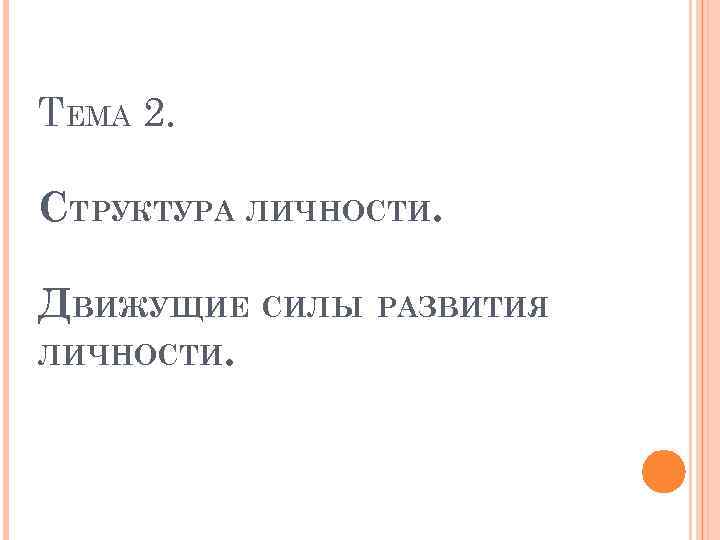 ТЕМА 2. СТРУКТУРА ЛИЧНОСТИ. ДВИЖУЩИЕ СИЛЫ РАЗВИТИЯ ЛИЧНОСТИ. 