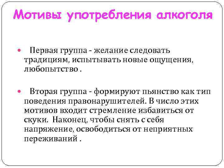 Мотивы употребления алкоголя Первая группа - желание следовать традициям, испытывать новые ощущения, любопытство. Вторая