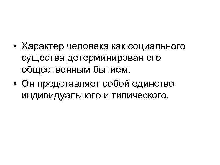  • Характер человека как социального существа детерминирован его общественным бытием. • Он представляет