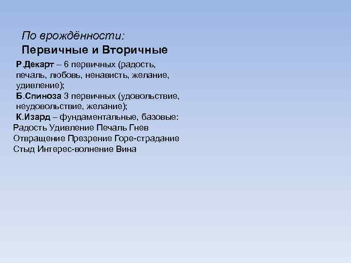 По врождённости: Первичные и Вторичные Р. Декарт – 6 первичных (радость, печаль, любовь, ненависть,