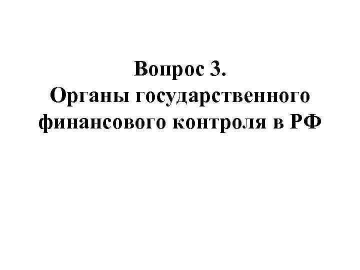 Вопрос 3. Органы государственного финансового контроля в РФ 