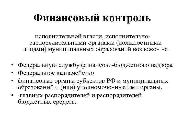 Финансовый контроль исполнительной власти, исполнительнораспорядительными органами (должностными лицами) муниципальных образований возложен на • Федеральную