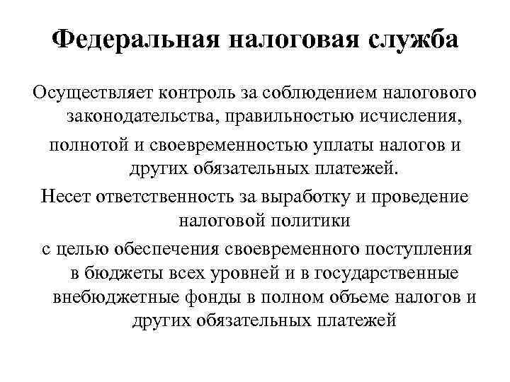 Федеральная налоговая служба Осуществляет контроль за соблюдением налогового законодательства, правильностью исчисления, полнотой и своевременностью