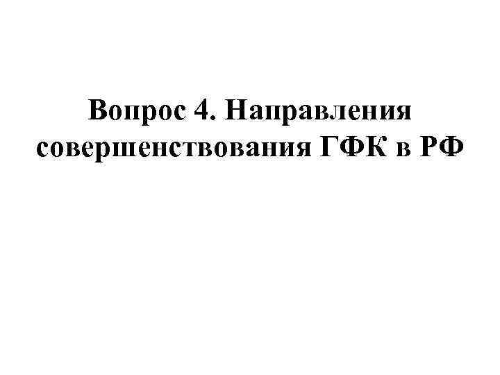 Вопрос 4. Направления совершенствования ГФК в РФ 