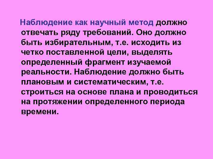 Наблюдение как научный метод должно отвечать ряду требований. Оно должно быть избирательным, т. е.