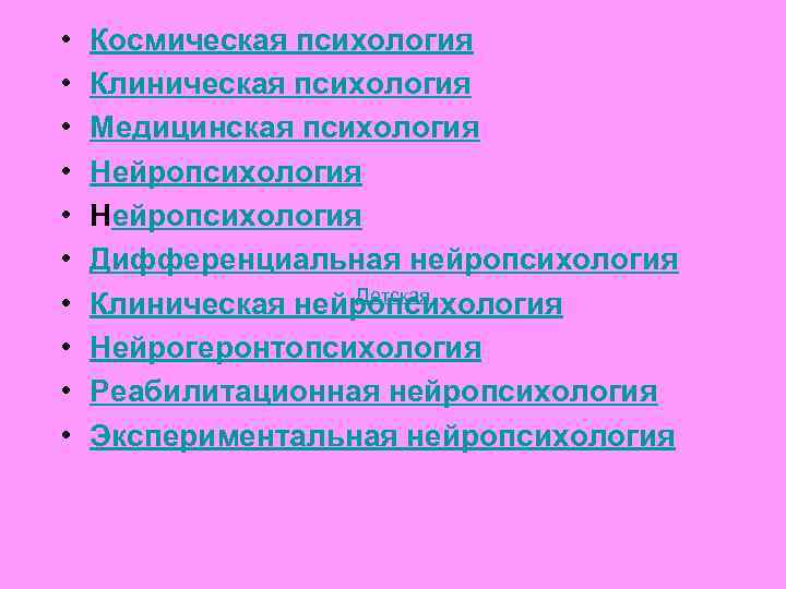 • • • Космическая психология Клиническая психология Медицинская психология Нейропсихология Дифференциальная нейропсихология Детская