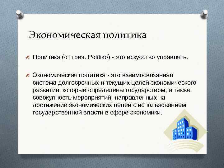 Экономическая политика O Политика (от греч. Politiko) - это искусство управлять. O Экономическая политика