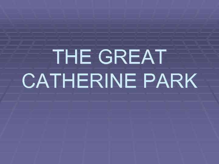 THE GREAT CATHERINE PARK 