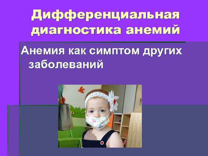 Дифференциальная диагностика анемий Анемия как симптом других заболеваний 