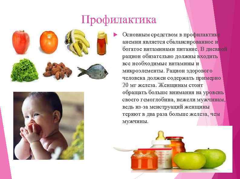 Профилактика Основным средством в профилактике анемии является сбалансированное и богатое витаминами питание. В дневной