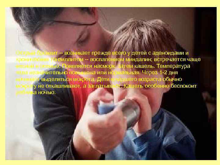 Острый бронхит -- возникает прежде всего у детей с аденоидами и хроническим тонзиллитом --