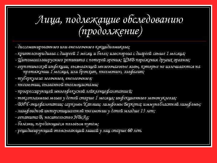 Лица, подлежащие обследованию (продолжение) - диссеминированного или внелегочного кокцидиомикоза; - криптоспоридиоза с диареей 1