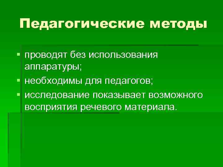 Педагогические методы § проводят без использования аппаратуры; § необходимы для педагогов; § исследование показывает