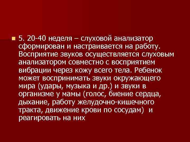 n 5. 20 -40 неделя – слуховой анализатор сформирован и настраивается на работу. Восприятие