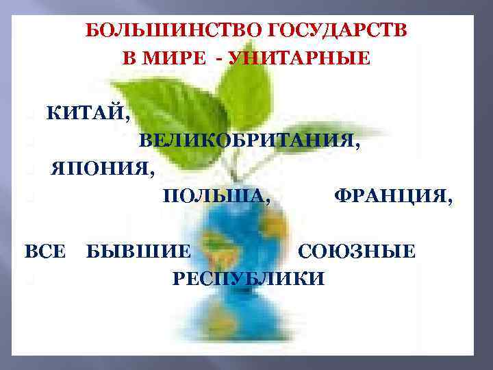 БОЛЬШИНСТВО ГОСУДАРСТВ В МИРЕ - УНИТАРНЫЕ q q КИТАЙ, ВЕЛИКОБРИТАНИЯ, ЯПОНИЯ, ПОЛЬША, ФРАНЦИЯ, ВСЕ